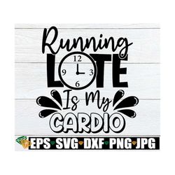 Running Late Is My Cardio, Sarcastic Saying svg, Funny Saying, Sarcastic Quote Svg, Mom Quote svg, Mother's Day svg, Fun