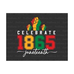 Celebrate Juneteenth 1865 Svg, Freedom Day Svg, Juneteenth Fist Svg,  Melanin Svg, Black Pride Svg, Equality Rights Svg,