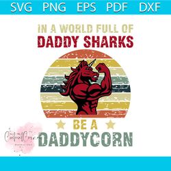 In a world full of daddy sharks be a daddycorn svg, trending svg, unicorn svg, unicorn dabbing, unicorn birthday, unicor