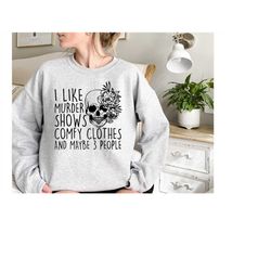 I Like Murder Shows Comfy Clothes And Maybe Like 3 People,True Crime Sweatshirt,Crime Show Sweatshirt,Halloween Sweatshi