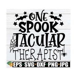 One Spooktacular Therapist, Hallowen Therapist svg, Therapist Halloween Shirt svg, Halloween School Therapist svg, Funny