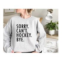 Sorry can't hockey bye sweatshirt,Hockey life sweatshirt,Hockey player gifts,Ice hockey gift,Hockey shirt,Ice hockey shi