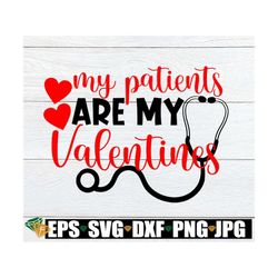 My Patients Are My Valentine's Day, Valentine's Day, Nurse, Valentine's Day Nurse, Valentine's Day Doctor, Valentine's D