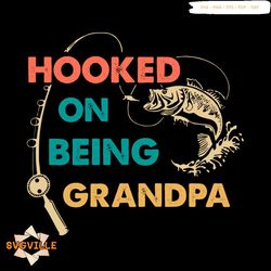 hooked on being grandpa fishing rod fishing lover gift fathers day svg