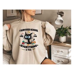 Cat I survived school it's fine I'm fine everything is fine Sweatshirt , Funny Shirt, Sarcastic Shirt, Everything is Fin
