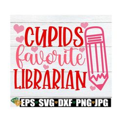 Cupids Favorite Librarian, Valentine's Day Gift For Librarian, Librarian Valentine's Day Shirt SVG, Cupids Favorite Libr