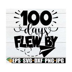 100 Days Flew By, 100th Day svg, 100 Days Of School svg, 100th Day Of School Shirt svg, 100th Day Of School Classroom Do