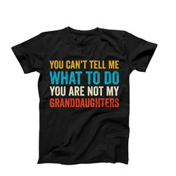you can't tell me what to do you are not my grand daughters, grandparents gift, grandpa shirt, grandpa gift, grandma gif