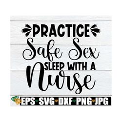 Practice Safe Sex Sleep With A Nurse, Funny Gift For Nurse, Nurse SVG, SVG, Nurse, Nursing Student, Sexy Nurse, Nurse Ap