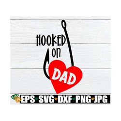 Hooked On Dad, Father's Day SVG, Father's Day, I Love My Dad, Fishing Dad, Cute Father's Day, Cut File, SVG, JPG, Printa