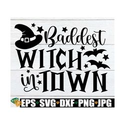 Baddest Witch In Town, Women's Halloween, Women's Halloween, Baddest Witch, Halloween Svg, Cute Hallowwen, Witch Svg, Cu