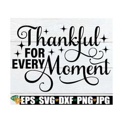 Thankful For Every Moment, Thanksgiving svg, Thanksgiving Decor svg, Thanksgiving Quote svg, Thanksgiving Saying svg, Di