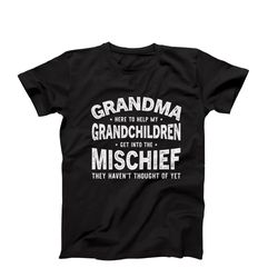 funny grandma t-shirt, grandma here to help my grandchildren get into mischief shirt, grandma mischief shirt, funny t-sh