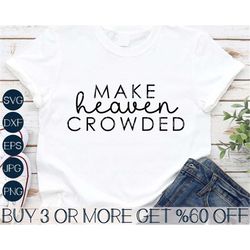 Make Heaven Crowded SVG, Funny Religious Shirt SVG, Prayer SVG, Christian Svg, Png, Svg Files For Cricut, Sublimation De