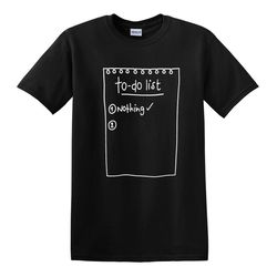To Do List T-Shirt Novelty t shirt Joke t-shirt Birthday Gift Xmas shirt Party Top