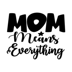 Funny Mom Means Everything Gift SVG
