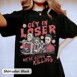 Get In Loser Halloween Shirt, Horror Get In Loser Were Going Killing Shirt, Retro Horror Halloween T Shirt, Horror Movie