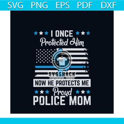 I Once Protected Him Proud Police Mom SVG File For Cricut