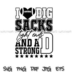 I Love Big Sacks Tight Ends and a Strong D svg, Football shirt svg, png file for sublimation, instantdownload