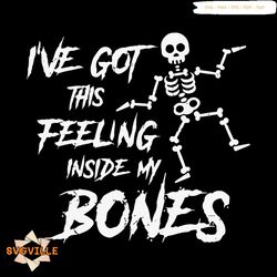 Skeleton I've Got This Feeling Inside My Bones Svg, Halloween Svg