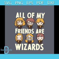 All Of My Friends Are Wizard Svg, Trending Svg, Harry Potter, Harry Svg, Potter Svg, Wizard Svg, Harry Potter Clipart, H