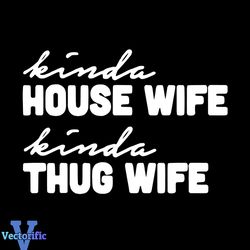 Kinda House Wife Kinda Thug Wife Svg, Trending Svg, Kinda House Svg