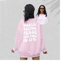 The World Is A Better Place With You In It,Positive Sweatshirt,Mental Health Awareness,Grow Positive Thoughts Crewneck,S