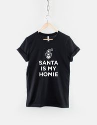 Santa Is My Homie Tshirt - Christmas XMas T-Shirt - Funny Christmas T Shirt