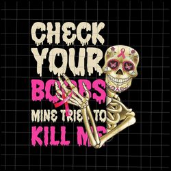 Check Your Boobs Mine Tried To Kill Me Png, Skeletons Breast Cancer Png, Breast Cancer Awareness Png