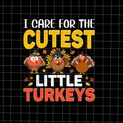 I Care For The Cutest Little Turkeys Svg, Little Turkey Thanksgiving Svg, Thanksgiving 2021 Svg, Tur