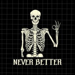 Never Better Skeletons Halloween Svg, Skeletons Halloween Svg, Skeletons Funny Svg, Never Better Hal
