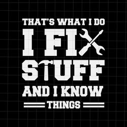 thats what i do i fix stuff and i know things svg, funny quote svg, cricut and silhouette