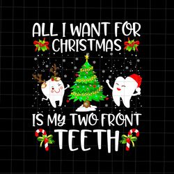 All I Want For Christmas is My Two Front Teeth Png, Teeth Christmas Png, Teeth Xmas Png, Dentist Chr