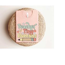 Teacher of Tiny Humans Shirt, Back to School For Students, Gift for Teachers, Cute Gift for Students, Tshirt for First D