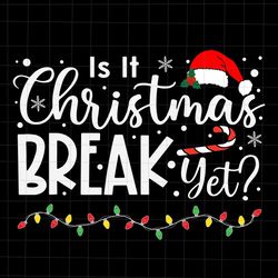 Is it Christmas Break Yet Svg, Quote Christmas Svg, Quote Xmas Svg