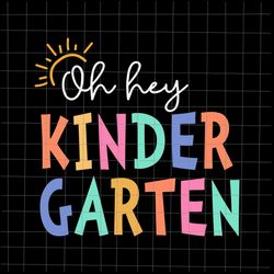 Oh Hey Kindergarten Svg, Teacher Quote Svg, Back To School Quote Svg, First Day Of School Svg, Last