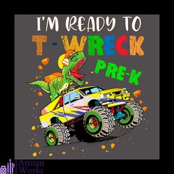 I'm Ready To TWreck PreK Vehicles Dinosaur Svg, Back To School Svg