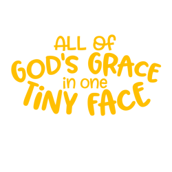 All Of God's Grace In One Tiny Face Svg, Png, Eps, Pdf Files, All Of Gods Grace In One Tiny Face, Baby Quotes