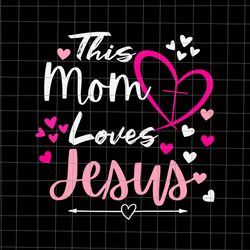 This Mom Loves Jesus Svg, Christian Mothers Day Svg, Mom Life Svg, Jesus Mothers Day Svg, Mothers Da