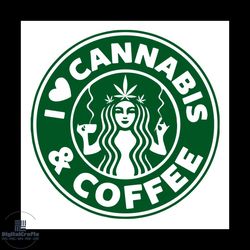I Love Cannabis And Coffee Svg, Coffee Svg, Cannabis Starbucks Coffee Svg, Cannabis Svg, svg cricut, silhouette svg file