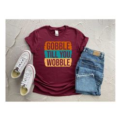 Gobble Till You Wobble Shirt, Cute Thanksgiving T-shirt, Turkey Shirt, Autumn Pumpkin Shirt, Thanksgiving Gift, Thanksgi