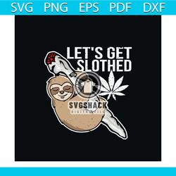 let's get sloth funny weed smoking stoner svg, trending svg, cannabis svg, cannabis gift svg, cannabis lover svg, weed s