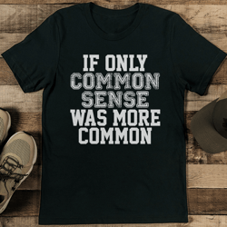 if only common sense was more common tee