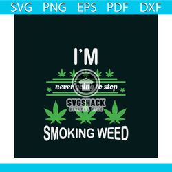I Am Never Going Stop Smoking Weed Svg, Trending Svg, Cannabis Svg, Cannabis Gift Svg, Cannabis Lover Svg, Weed Svg, Mar