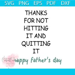 Thanks for not hitting it and quitting it svg, fathers day svg, happy fathers day, father gift svg, daddy svg, daddy gif