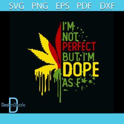 Cannabis Im Not Perfect But Im Dope As F Svg, Trending Svg, Cannabis Svg, Weed Svg, Marijuana Svg, Weed Leaf Svg, Love C