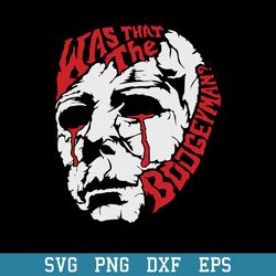 Was That The Boogeyman Michael Myers Svg, Halloween Svg, Png Dxf Eps Digital File