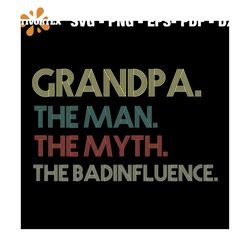 Granpa the man the myth the badinfluence svg, fathers day svg, happy fathers day, father gift svg, daddy svg, daddy gift