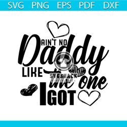 Ain't no daddy like the one I got svg, fathers day svg, happy fathers day, father gift svg, daddy svg, daddy gift, daddy
