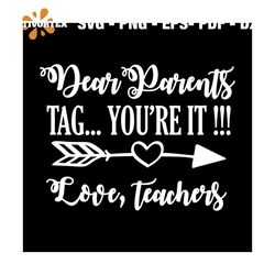Dear parents tag you're it love teachers svg, fathers day svg, happy fathers day, father gift svg, daddy svg, daddy gift